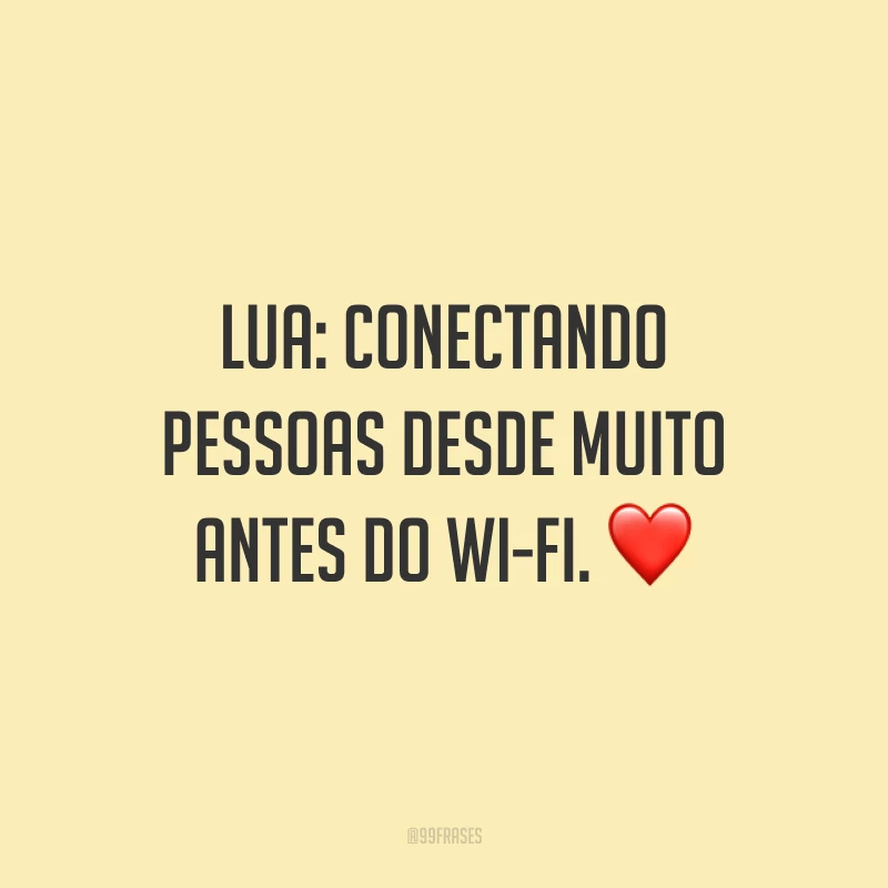 Lua: conectando pessoas desde muito antes do wi-fi. ❤
