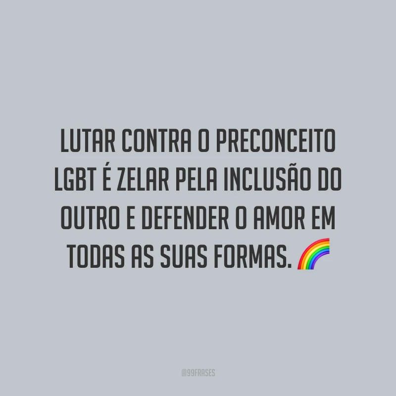 Lutar contra o preconceito LGBT é zelar pela inclusão do outro e defender o amor em todas as suas formas.