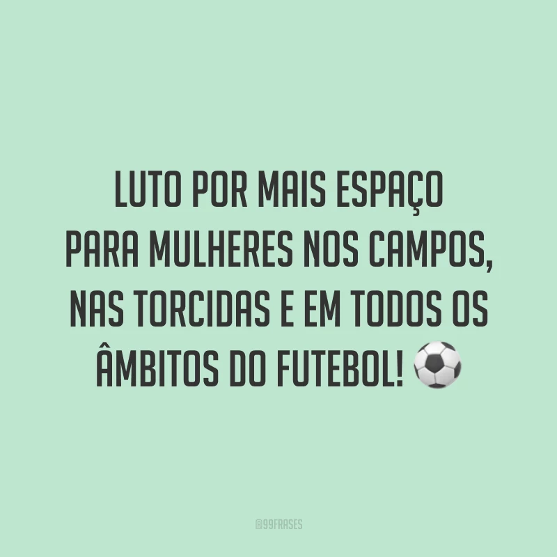 Luto por mais espaço para mulheres nos campos, nas torcidas e em todos os âmbitos do futebol! ⚽️