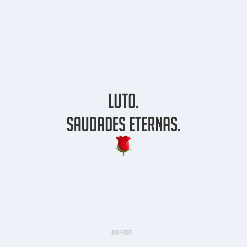 Luto. Saudades eternas.