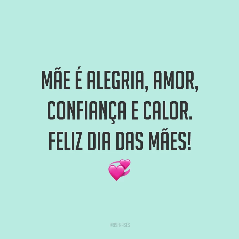 Mãe é alegria, amor, confiança e calor. Feliz Dia das Mães! ?