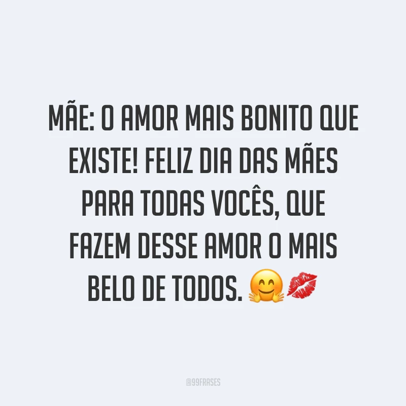 Mãe: o amor mais bonito que existe! Feliz Dia das Mães para todas vocês, que fazem desse amor o mais belo de todos. ??