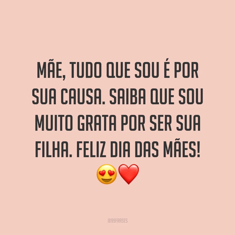 Mãe, tudo que sou é por sua causa. Saiba que sou muito grata por ser sua filha. Feliz Dia das Mães! ?❤