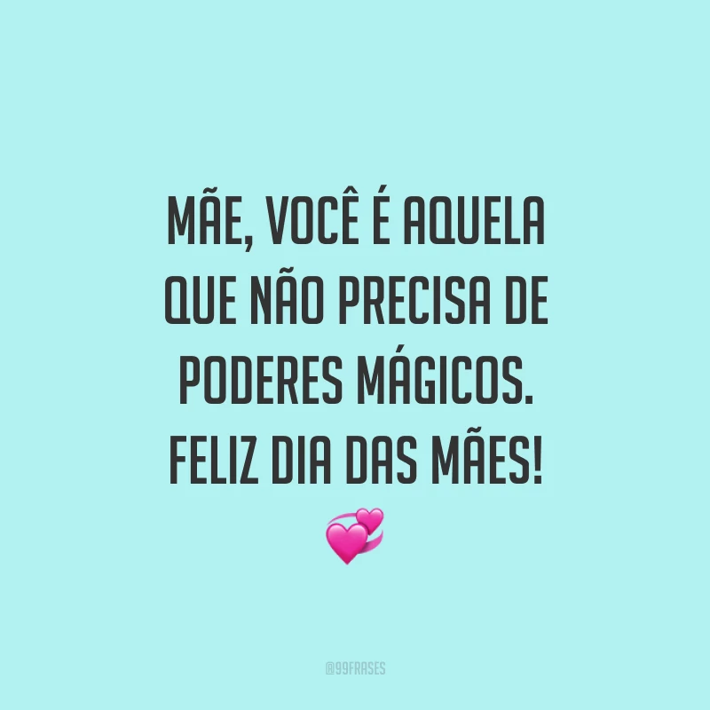 Mãe, você é aquela que não precisa de poderes mágicos. Feliz Dia das Mães! ?
