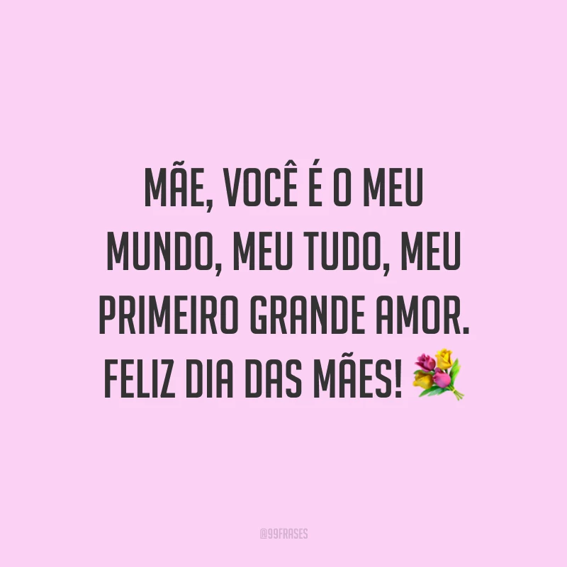 Mãe, você é o meu mundo, meu tudo, meu primeiro grande amor. Feliz Dia das Mães! ?