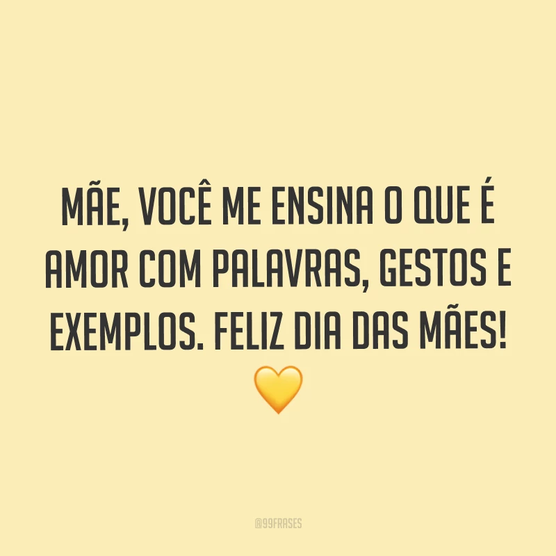 Mãe, você me ensina o que é amor com palavras, gestos e exemplos. Feliz Dia das Mães! ?