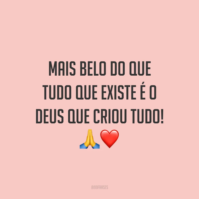 Mais belo do que tudo que existe é o Deus que criou tudo! 🙏❤️