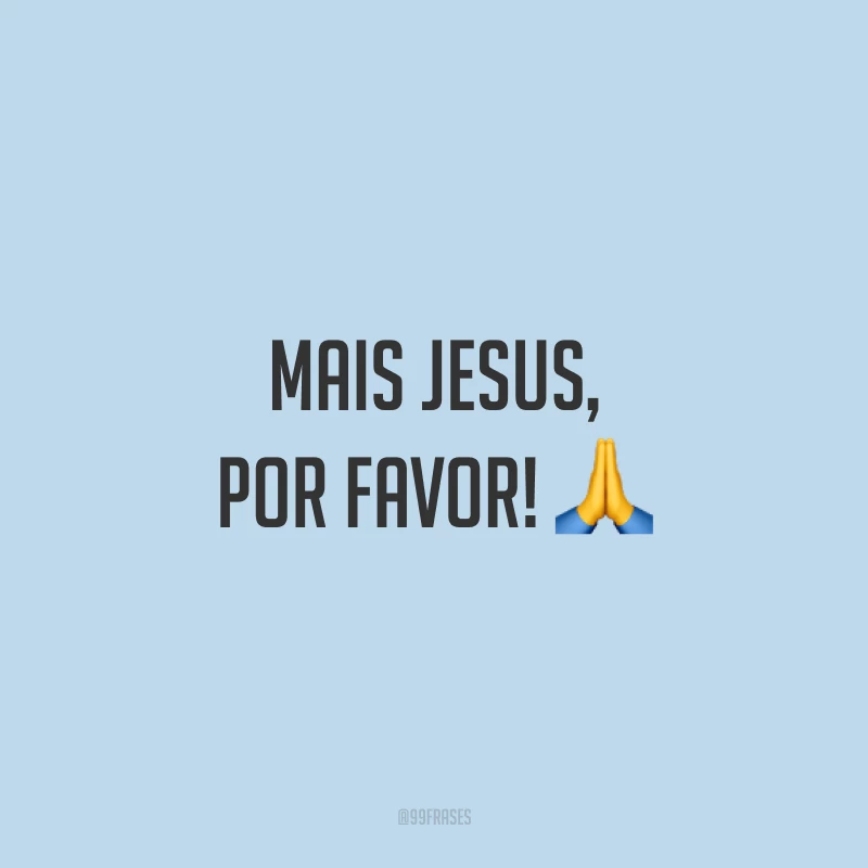 Mais Jesus, por favor! 🙏