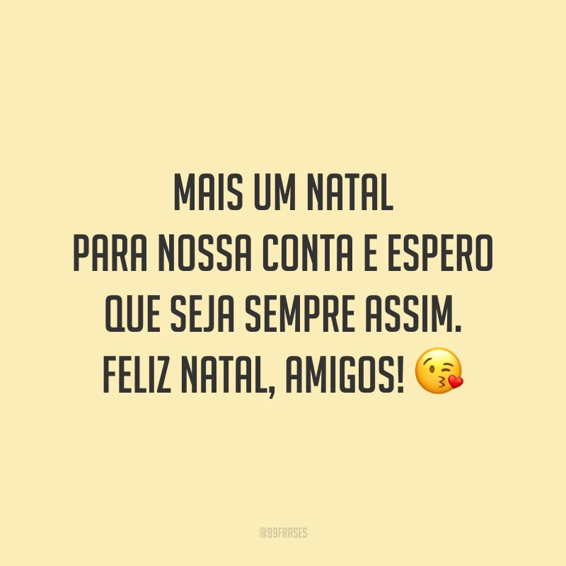 Mais um Natal para nossa conta e espero que seja sempre assim. Feliz Natal, amigos!