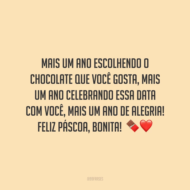 Mais um ano escolhendo o chocolate que você gosta, mais um ano celebrando essa data com você, mais um ano de alegria! Feliz Páscoa, bonita!  