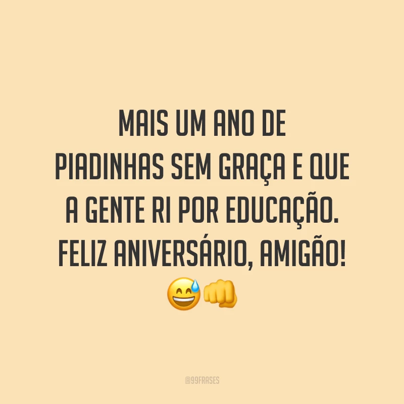 Mais um ano de piadinhas sem graça e que a gente ri por educação. Feliz aniversário, amigão! 😅👊