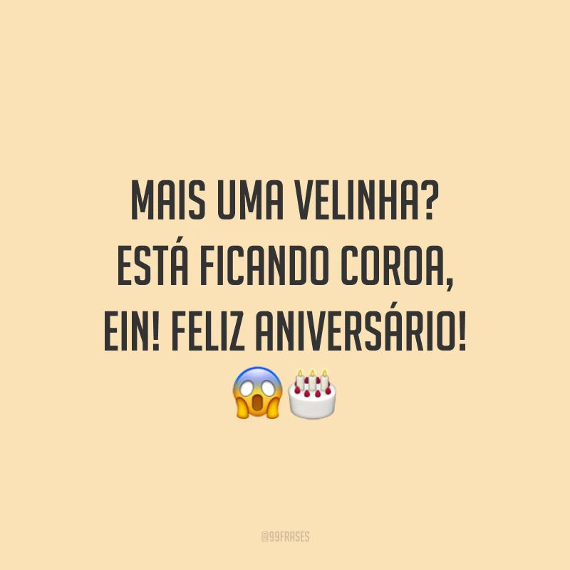 Mais uma velinha? Está ficando coroa, ein! Feliz aniversário! 😱🎂