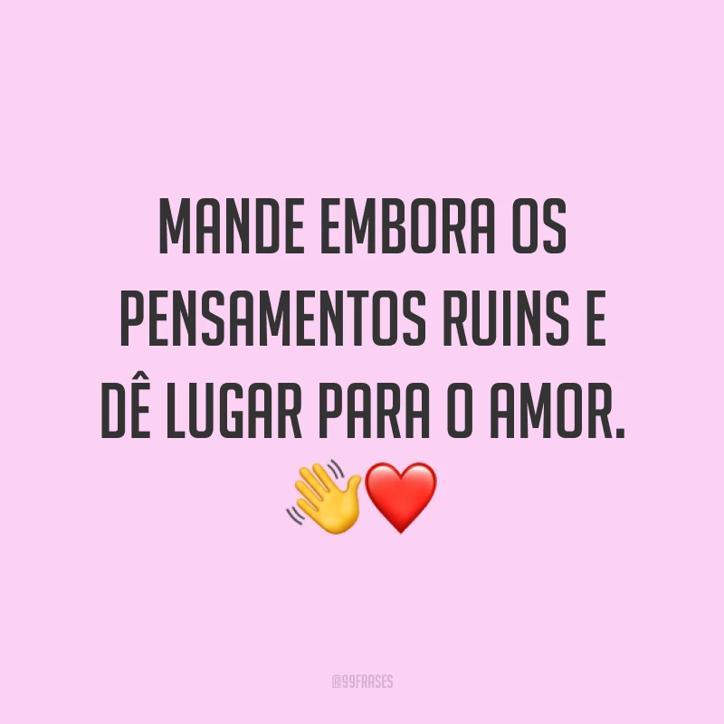 Mande embora os pensamentos ruins e dê lugar para o amor. ?❤