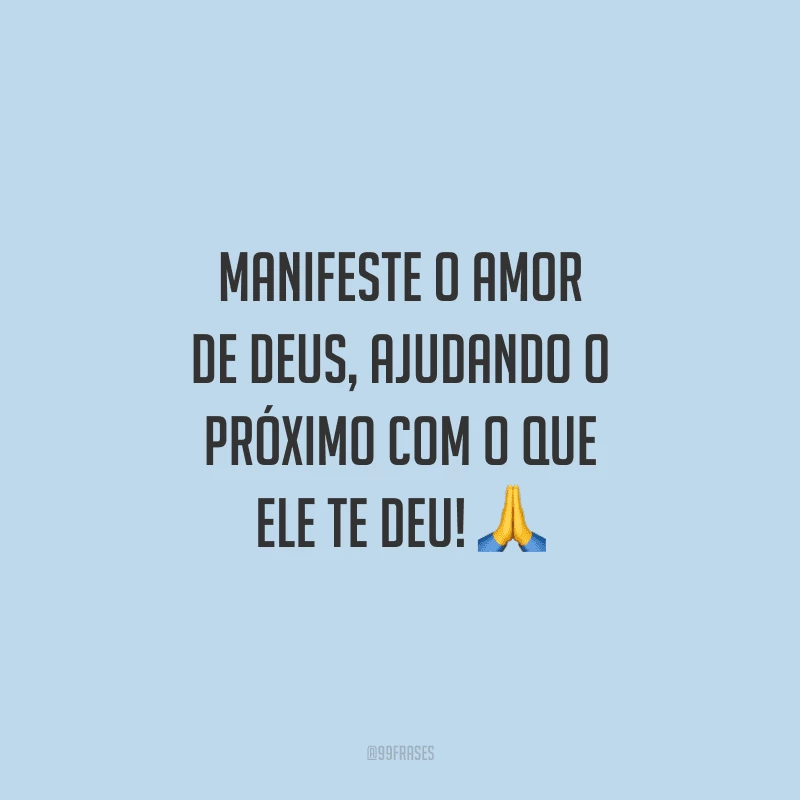 Manifeste o amor de Deus, ajudando o próximo com o que Ele te deu!