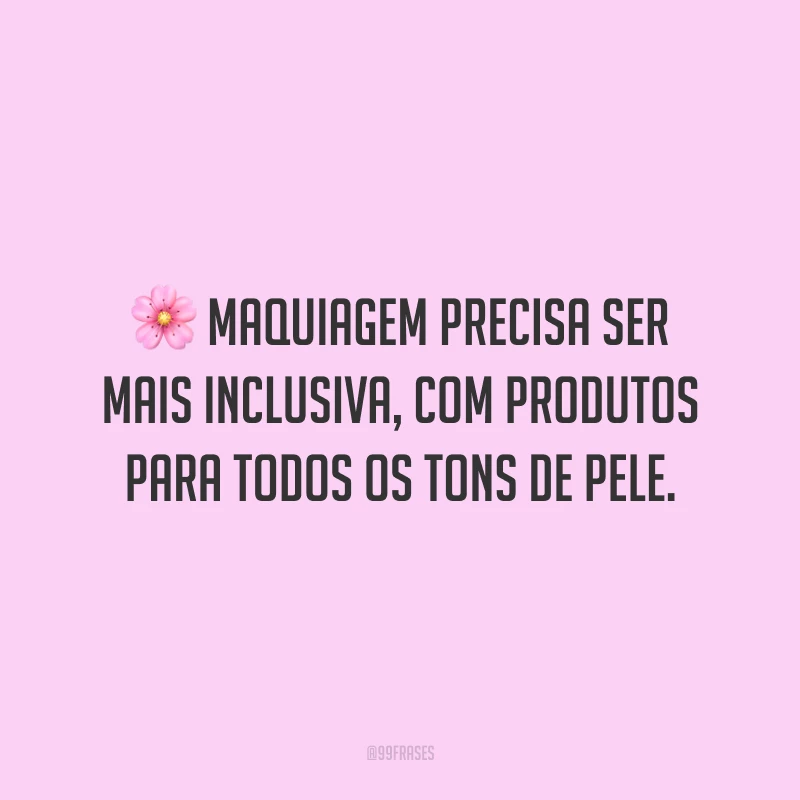 Maquiagem precisa ser mais inclusiva, com produtos para todos os tons de pele.