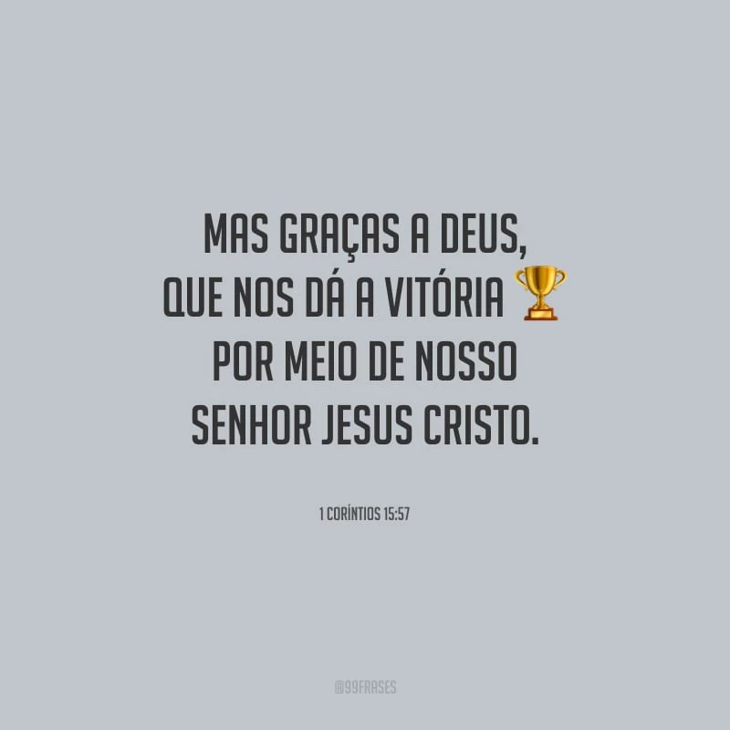 Mas graças a Deus, que nos dá a vitória por meio de nosso Senhor Jesus Cristo.