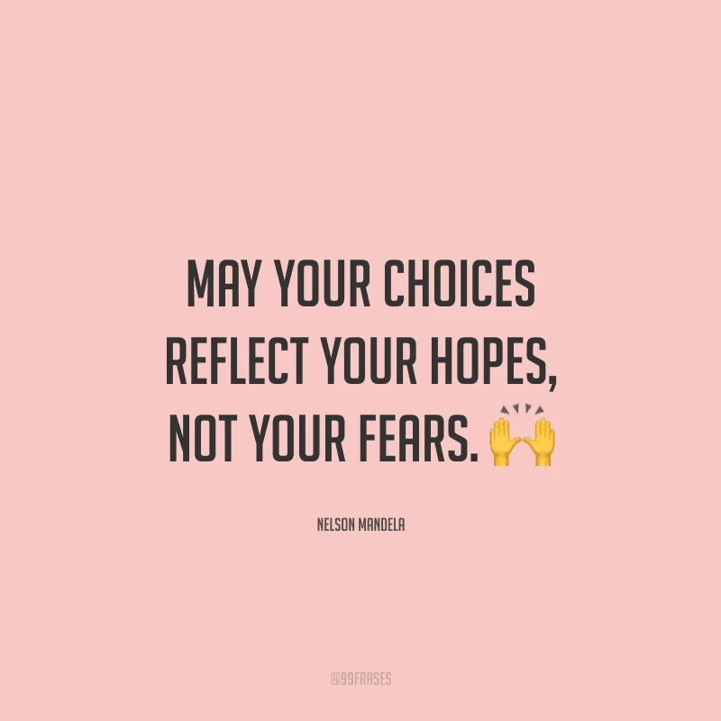 May your choices reflect your hopes, not your fears. (Que suas escolhas reflitam suas esperanças, não seus medos.)