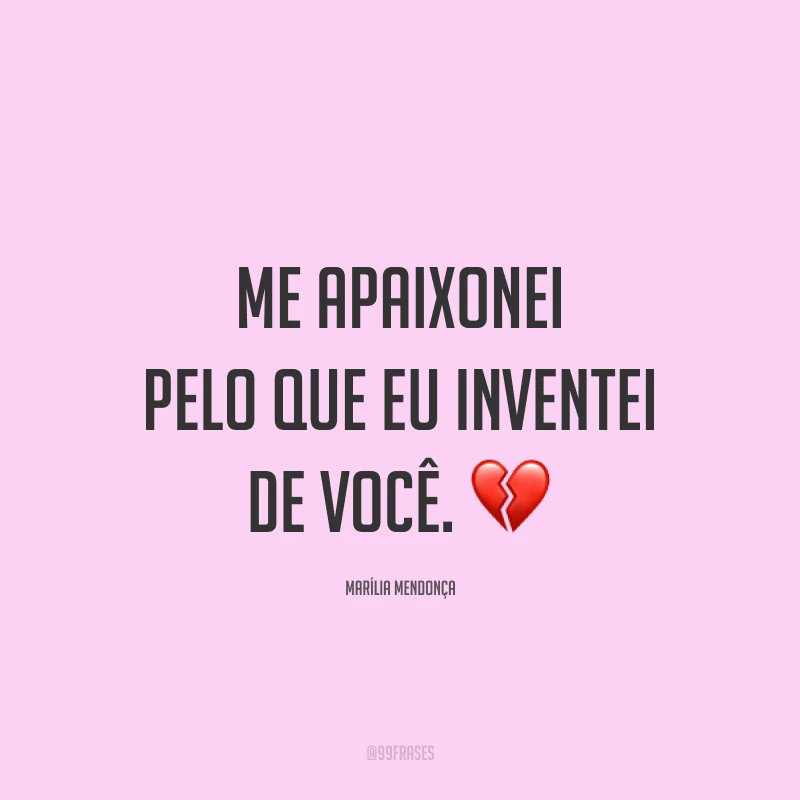 Me apaixonei pelo que eu inventei de você. 💔