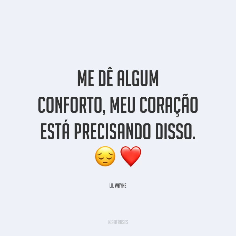 Me dê algum conforto, meu coração está precisando disso. 😔 ❤️