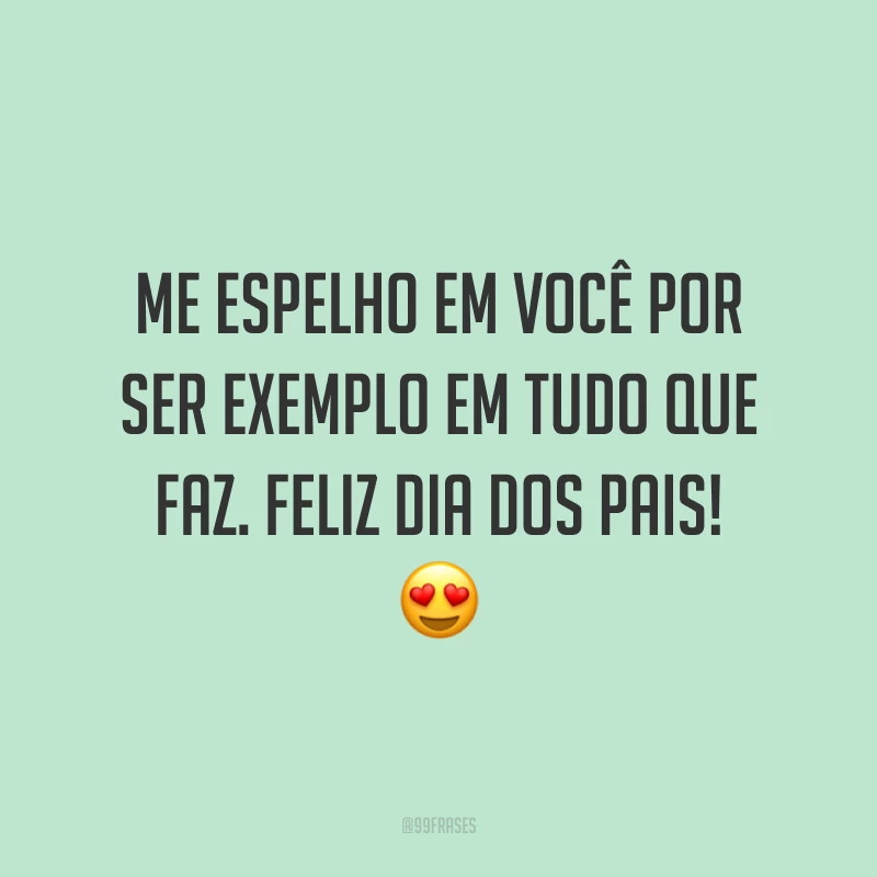 Me espelho em você por ser exemplo em tudo que faz. Feliz Dia dos Pais! 😍