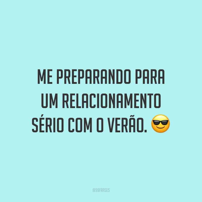 Me preparando para um relacionamento sério com o verão. ?