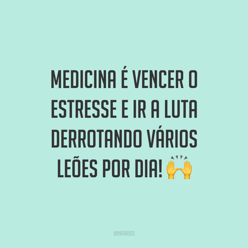 Medicina é vencer o estresse e ir a luta derrotando vários leões por dia! ?