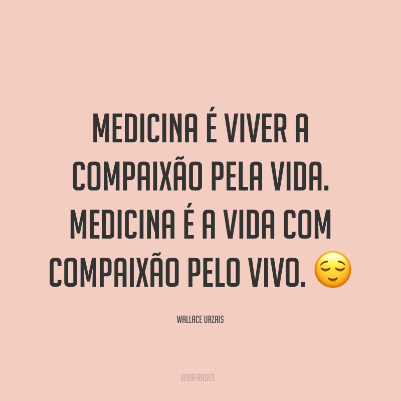 Medicina é viver a compaixão pela vida. Medicina é a vida com compaixão pelo vivo. ?