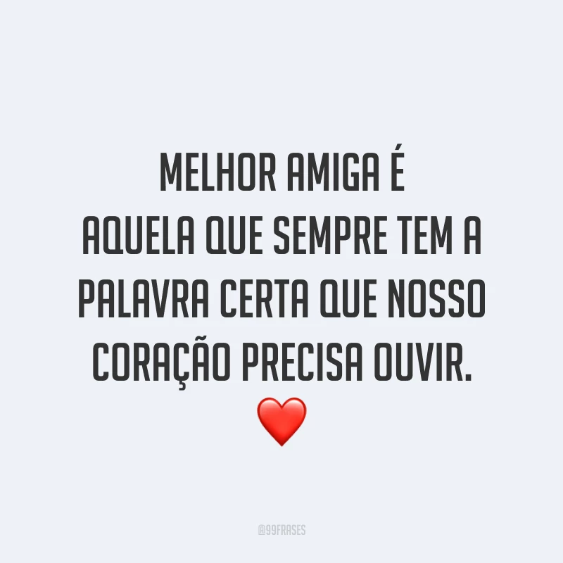 Melhor amiga é aquela que sempre tem a palavra certa que nosso coração precisa ouvir. ❤