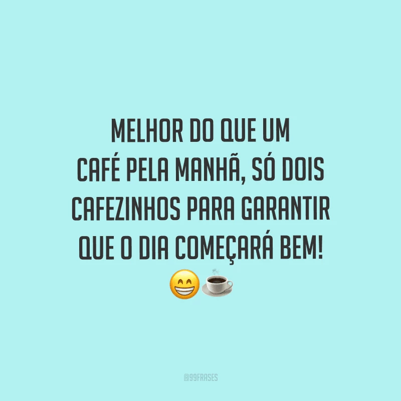 Melhor do que um café pela manhã, só dois cafezinhos para garantir que o dia começará bem! 