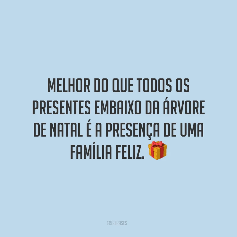 Melhor do que todos os presentes embaixo da árvore de Natal é a presença de uma família feliz.