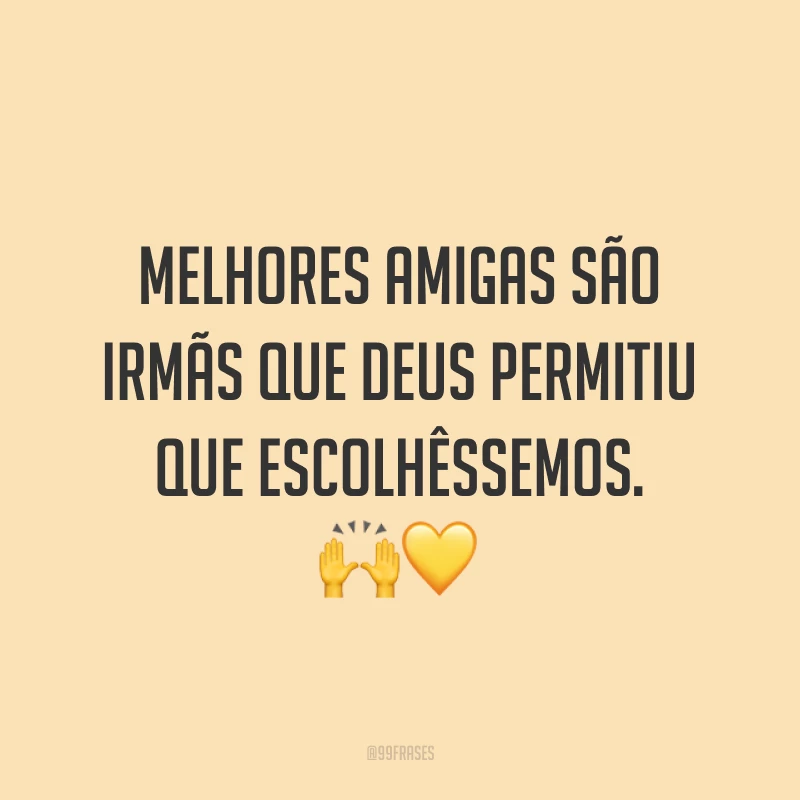 Melhores amigas são irmãs que Deus permitiu que escolhêssemos. ??