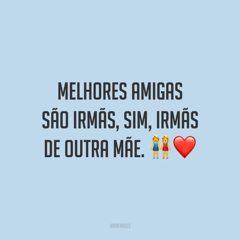 Melhores amigas são irmãs, sim, irmãs de outra mãe. 👭❤️