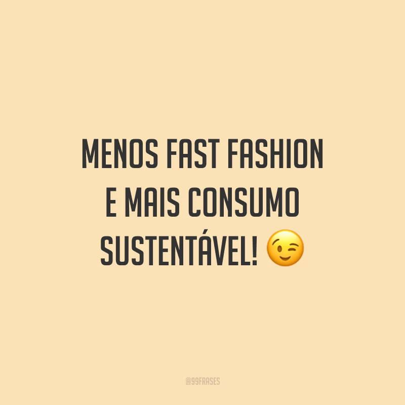 Menos fast fashion e mais consumo sustentável! 😉