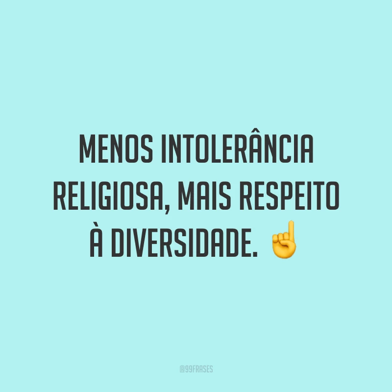 Menos intolerância religiosa, mais respeito à diversidade.