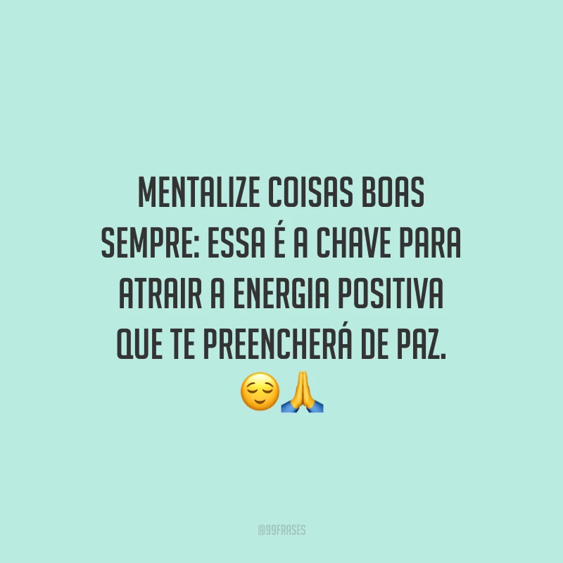 Mentalize coisas boas sempre: essa é a chave para atrair a energia positiva que te preencherá de paz.