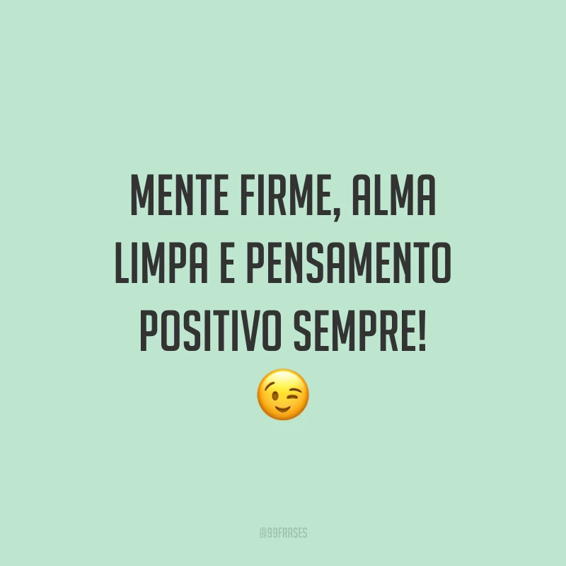 Mente firme, alma limpa e pensamento positivo sempre! ?