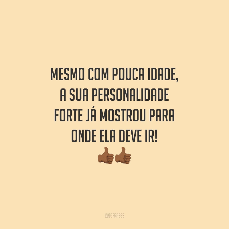Mesmo com pouca idade, a sua personalidade forte já mostrou para onde ela deve ir!