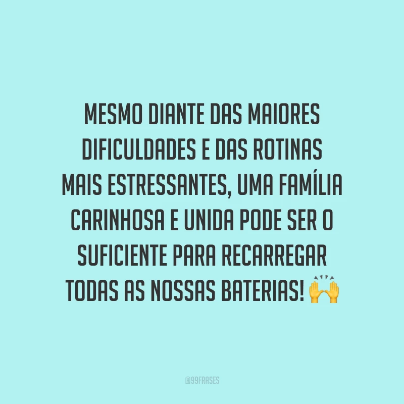 Mesmo diante das maiores dificuldades e das rotinas mais estressantes, uma família carinhosa e unida pode ser o suficiente para recarregar todas as nossas baterias! 🙌