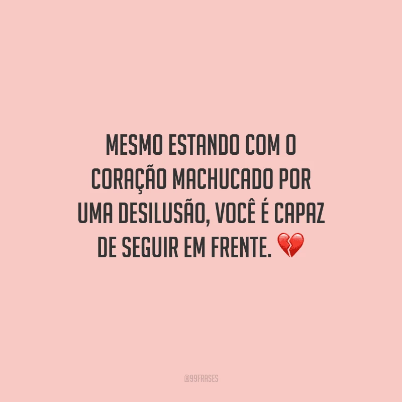 Mesmo estando com o coração machucado por uma desilusão, você é capaz de seguir em frente. 