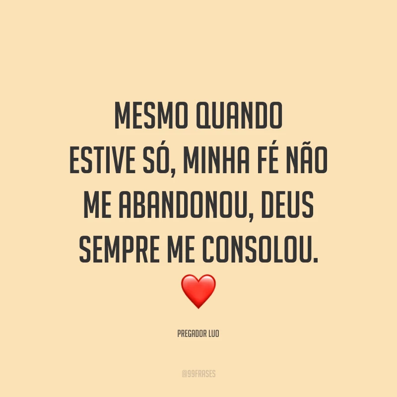 Mesmo quando estive só, minha fé não me abandonou, Deus sempre me consolou. ❤️