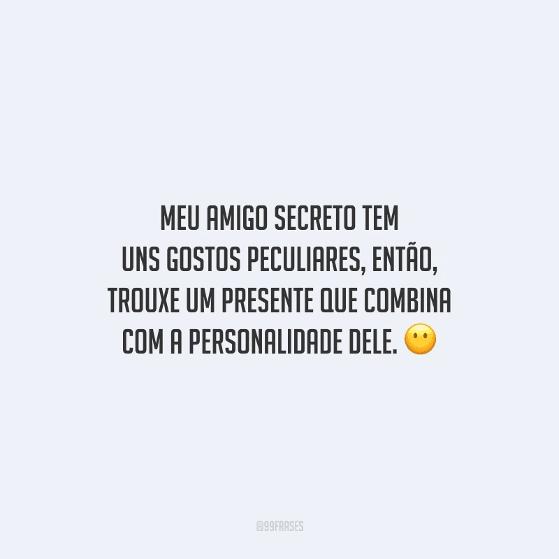 Meu amigo secreto tem uns gostos peculiares, então, trouxe um presente que combina com a personalidade dele.