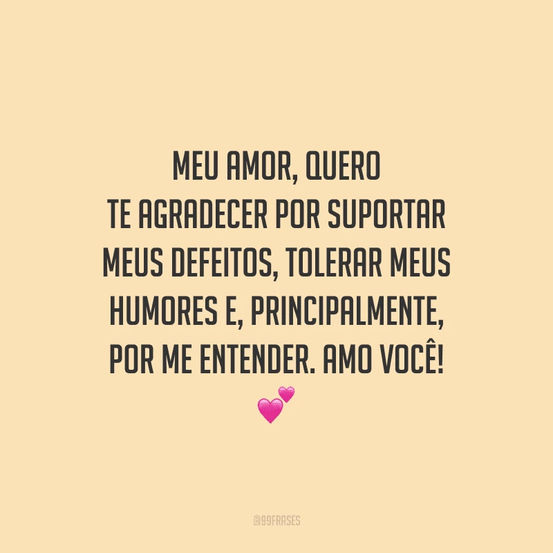 Meu amor, quero te agradecer por suportar meus defeitos, tolerar meus humores e, principalmente, por me entender. Amo você!