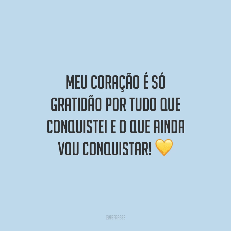 Meu coração é só gratidão por tudo que conquistei e o que ainda vou conquistar!