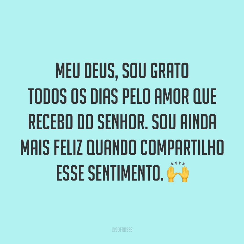 Meu Deus, sou grato todos os dias pelo amor que recebo do Senhor. Sou ainda mais feliz quando compartilho esse sentimento. 🙌