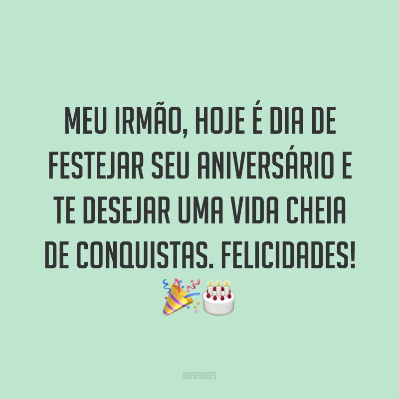 Meu irmão, hoje é dia de festejar seu aniversário e te desejar uma vida cheia de conquistas. Felicidades! 🎉🎂