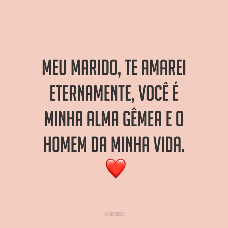 Meu marido, te amarei eternamente, você é minha alma gêmea e o homem da minha vida. ❤