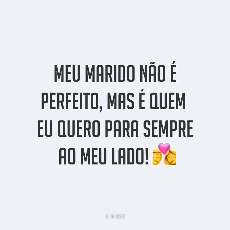 Meu marido não é perfeito, mas é quem eu quero para sempre ao meu lado! ?