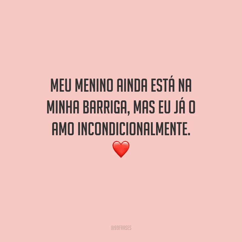 Meu menino ainda está na minha barriga, mas eu já o amo incondicionalmente. 