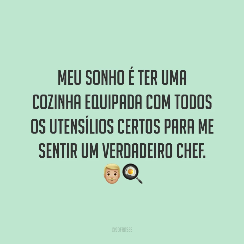 Meu sonho é ter uma cozinha equipada com todos os utensílios certos para me sentir um verdadeiro chef. 👨🏼‍🍳