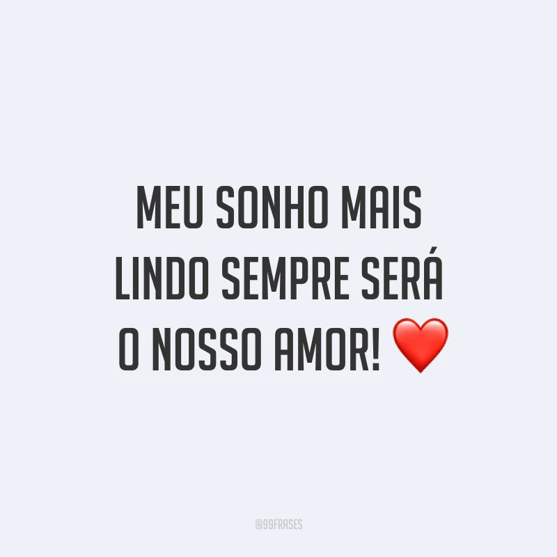 Meu sonho mais lindo sempre será o nosso amor! ❤